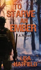 To Starve an Ember: A Novel about wildfires and family disasters and how to