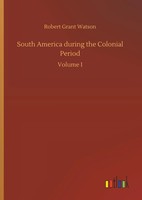 Robert Grant Watson | South America During The Colonial Period | Buch | Englisch