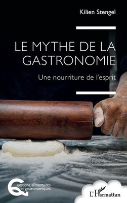 Le mythe de la gastronomie: Une nourriture de l'esprit by Kilien Stengel (French