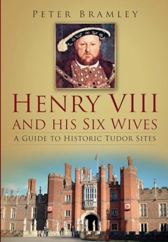 Henry Viii And His Six Wives : A Guide To Historic Tudor Sites Peter Bramley - Image 4
