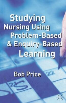 Studying Nursing Using Problem-Based and Enquiry-Based Learning by Bob Price