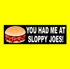 Funny "YOU HAD ME AT SLOPPY JOES" sandwich decal BUMPER STICKER hamburger food
