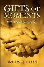 Gifts of Moments: Being Somebody to Somebody by Anthony J. Harris (English) Pape