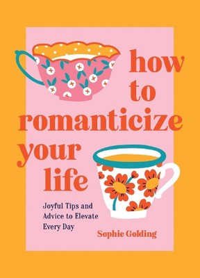 How to Romanticize Your Life: Joyful Tips and Advice to Elevate Every Day by Sop
