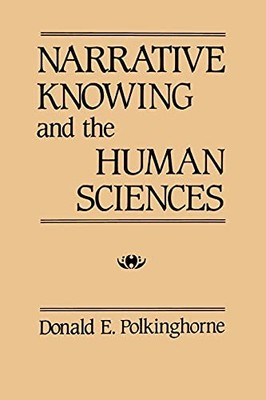Narrative Knowing and the Human Sciences ( by Polkinghorne, Donald E. 0887066232