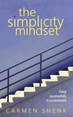 The Simplicity Mindset: Living Purposefully in Contentment by Carmen Shenk Paper
