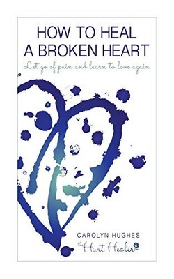 How to heal a broken heart: Let go ..., Hughes, Carolyn