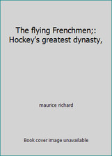 The flying Frenchmen;: Hockey's greatest dynasty, by maurice richard