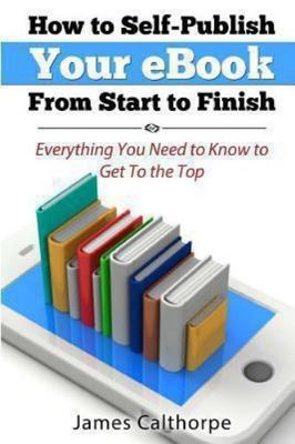 How to Self-Publish Your eBook From Start to Finish: Everything You Need to Know