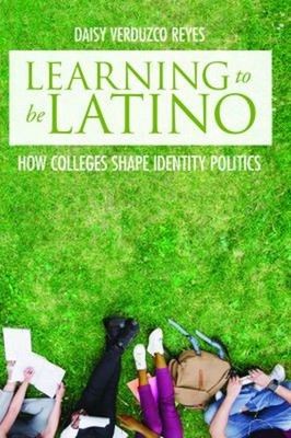 Learning to Be Latino : How Colleges Shape Identity Politics Pape