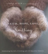Faith, Hope, Love, Knitting : Celebrating the Gift of Knitting with 20 Beautiful