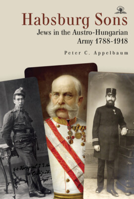 Habsburg Sons: Jews In The Austro-Hungarian Army, 1788-1918