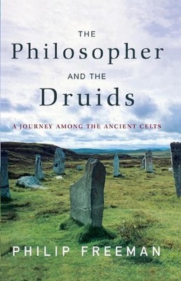 The Philosopher and the Druids: A Journey Among the Ancient Celts by Philip Free