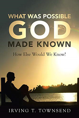 What Was Possible God Made Known: How Else Would We Kno -  NEW Irving T Townse 2
