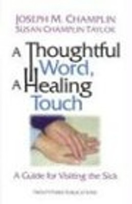 A Thoughtful Word, a Healing Touch : A Guide for Visiting the Sic