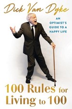 100 Rules for Living to 100: An Optimist's Guide to a Happy Life by Dick Van Dyk