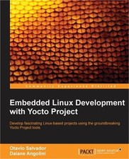 Embedded Linux Development with Yocto Project: Develop fascinating Linux-based p