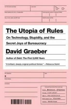 The Utopia of Rules: On Technology, Stupidity, and the Secret Joys of Bur - GOOD