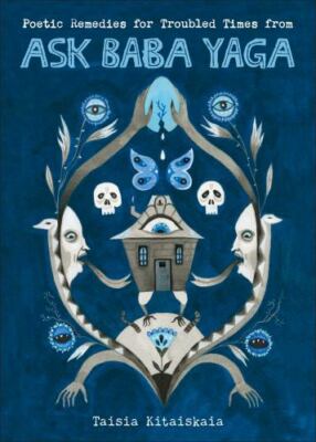 Poetic Remedies for Troubled Times: from Ask Baba Yaga by Kitaiskaia, Taisia, p