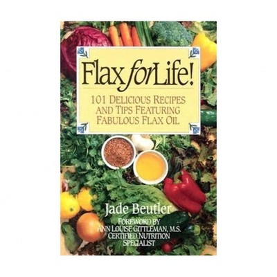 Flax For Life!: 101 Delicious Recipes and Tips Featuring Fabulous Flax Oil