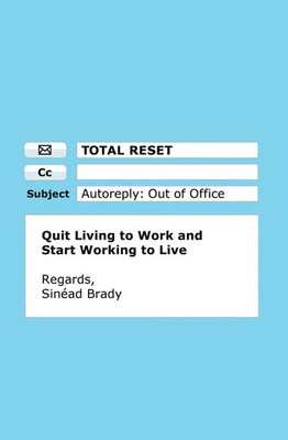 Total Reset | Quit Living to Work and Start Working to Live | Sinead Brady