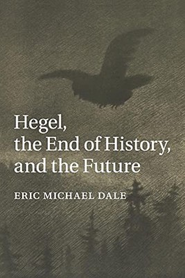Hegel, the End of History, and the Future by Eric Michael Dale (2017, Trade ...