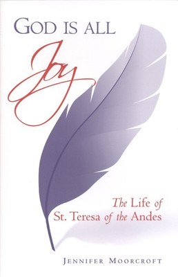 God Is All Joy: Life of St. Teresa of the Andes
