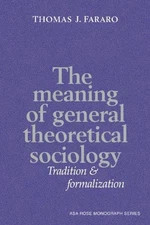 The Meaning of General Theoretical Sociology: Tradition and Formalization by Tho