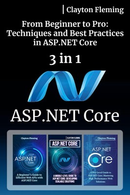 ASP.NET Core: 3 in 1 - ''From Beginner to Pro: Techniques and Best Practices ...