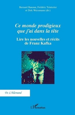 Ce monde prodigieux que j'ai dans la tte: Lire les nouvelles et r?cits de Franz 