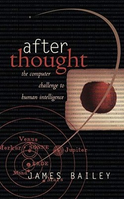 AFTER THOUGHT: THE COMPUTER CHALLENGE TO HUMAN By James Bailey *Mint Condition*