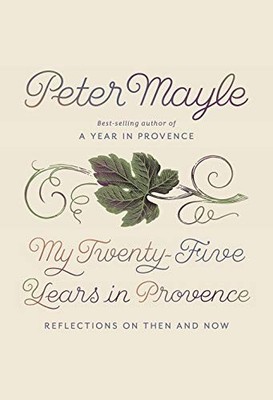 My Twenty-Five Years in Provence: Reflections on Then and Now by Mayle, Peter