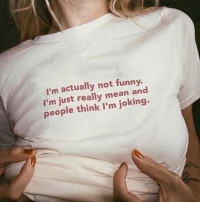 I'm actually not funny i'm just really mean and people think i'm joking T shirt