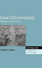 Love Disconsoled: Meditations on Christian Charity by Timothy P. Jackson (Englis