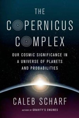 The Copernicus Complex: Caleb A. Scharf - Hardcover By Scharf, Caleb - GOOD
