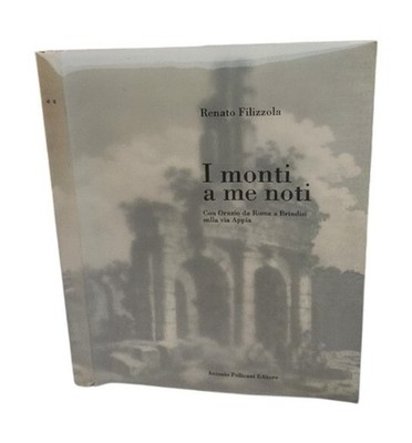 I Monti A Me Noti Con Orazio Da Roma A Brindisi Sulla Via Appia Di R. Filizzola