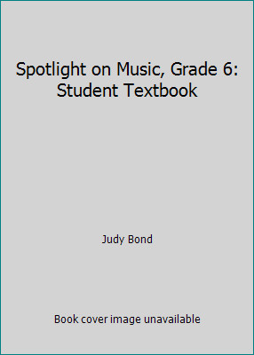 Spotlight on Music, Grade 6: Student Textbook by Judy Bond