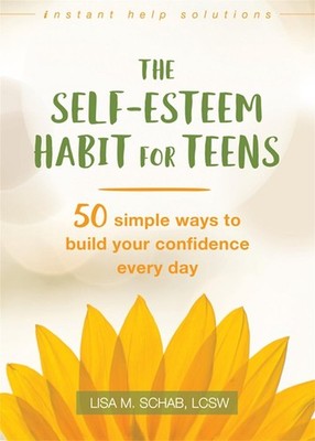 The Self-Esteem Habit for Teens: 50 Simple Ways to Build Your Confidence Every D