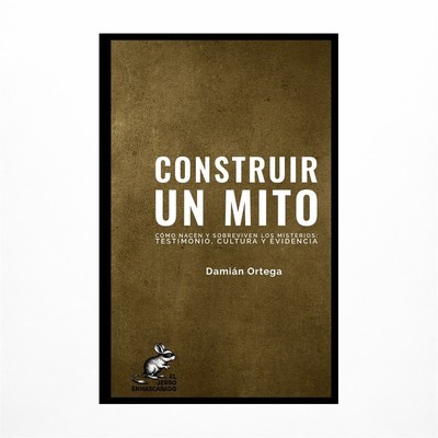 Construir Un Mito: C?3mo Nacen Y Sobreviven Los Misterios: Testimonio, Cultur...