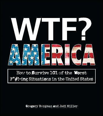 Good, WTF? America: How to Survive 101 of the Worst F#!-ing Situations in the Un