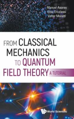 FROM CLASSICAL MECHANICS TO QUANTUM FIELD THEORY, A TUTORIAL, Elisa Ercolessi,Va