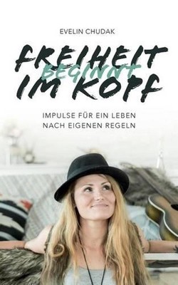 Freiheit beginnt im Kopf: Impulse f?r ein Leben nach eigenen Regeln by Evelin Ch