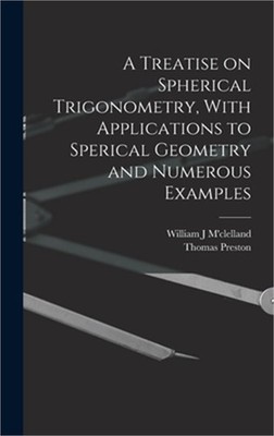 A Treatise on Spherical Trigonometry, With Applications to Sperical Geometry and