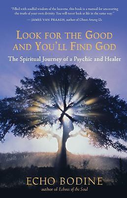 Look for the Good and You'll Find God: The Spiritual Journey of a Psychic and...