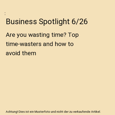 Business Spotlight 6/26: Are you wasting time? Top time-wasters and how to avoid