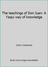The teachings of Don Juan: A Yaqui way of knowledge by Carlos Castaneda