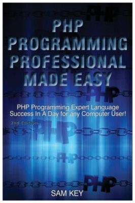 Php Programming Professional Made Easy: Expert Php Programming Language Suc...