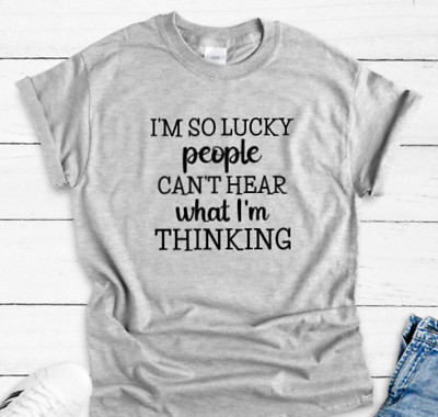 I'm So Lucky People Can't .., Unisex Men's and Women's Short Sleeve Gray T-shirt