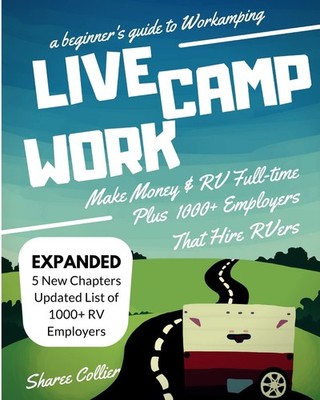 Live Camp Work: How to Make Money While Living in an RV and Travel Full-Time...