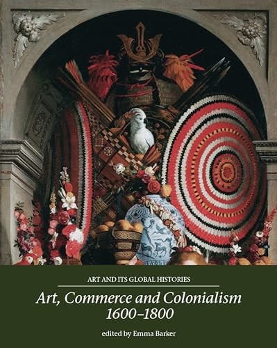 Art, Commerce and Colonialism 1600–1800: 2 (Art and its Global H